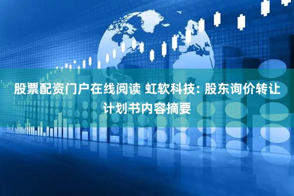 股票配资门户在线阅读 虹软科技: 股东询价转让计划书内容摘要